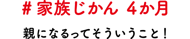 #家族じかん 4か月 親になるってそういうこと！