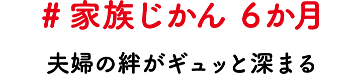 #家族じかん 6か月 夫婦の絆がギュッと深まる