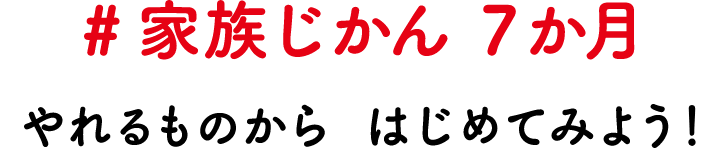 #家族じかん 7か月 やれるものから、はじめてみよう！