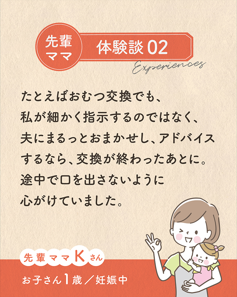 たとえばおむつ交換でも、私が細かく指示するのではなく、夫にまるっとおまかせし、アドバイスするなら、交換が終わったあとに。途中で口を出さないように心がけていました。