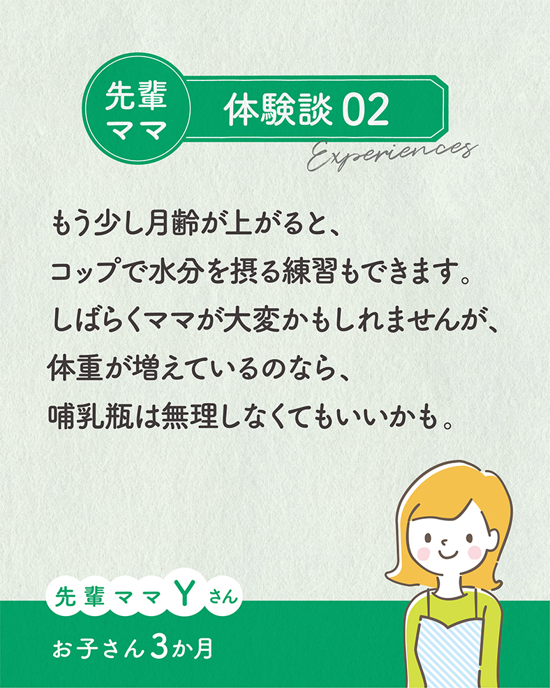 もう少し月齢が上がると、コップで水分を摂る練習もできます。しばらくママが大変かもしれませんが、体重が増えているのなら、哺乳瓶は無理しなくてもいいかも。