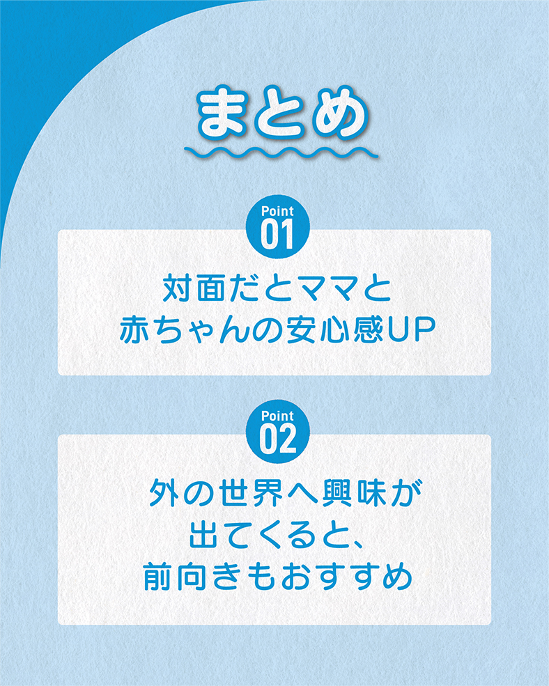 今回の体験談をまとめると、 ①対面だとママと赤ちゃんの安心感UP ②外の世界へ興味が出てくると、前向きもおすすめ