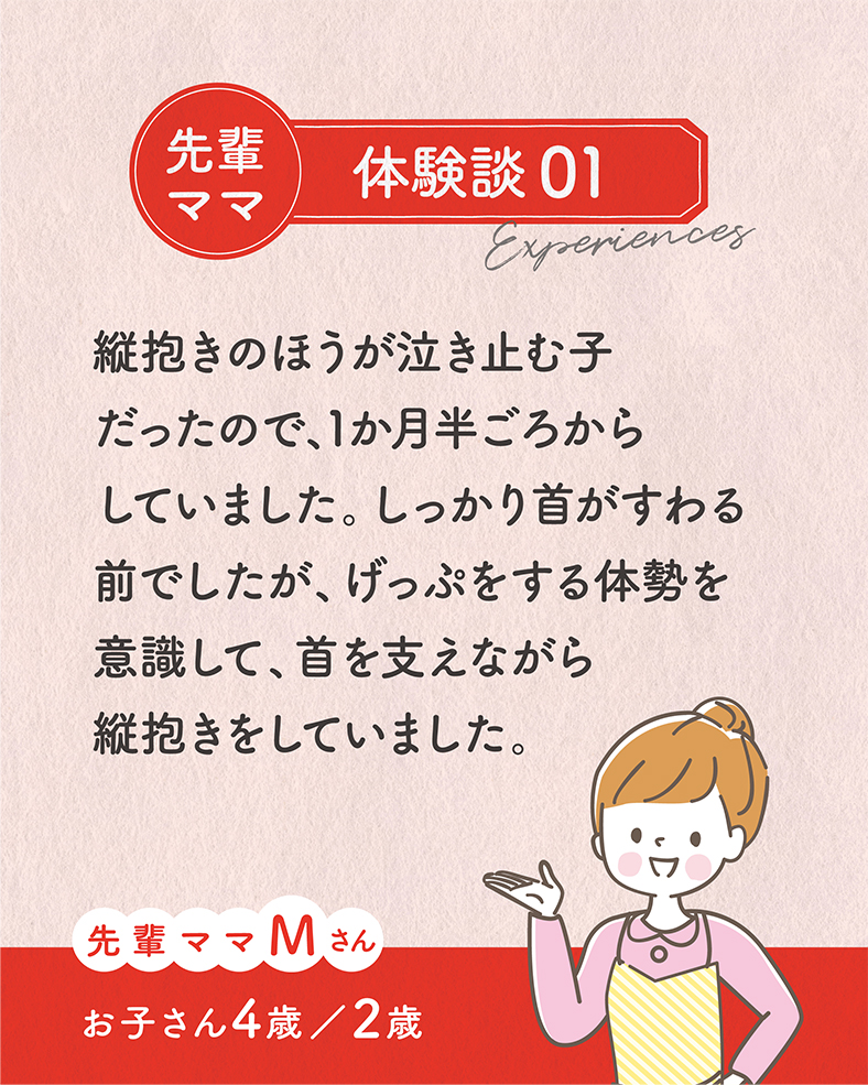 縦抱きのほうが泣き止む子だったので、1か月半ごろからしていました。しっかり首がすわる前でしたが、げっぷをする体勢を意識して、首を支えながら縦抱きをしていました。